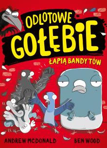 Odlotowe gołębie łapią bandytów. Autor: Andrew McDonald, Ben Wood, Maria Makuch. Multiszop.pl Okładka książki Odlotowe gołębie łapią bandytów