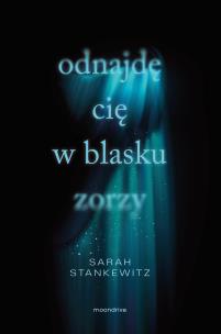 Odnajdę cię w blasku zorzy. Autor: Stankewitz Sarah. Multiszop.pl Okładka książki Odnajdę cię w blasku zorzy