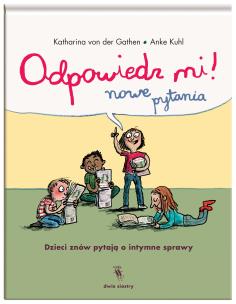 Odpowiedz mi! Nowe pytania. Dzieci znów pytają o intymne sprawy. Autor: Katharina von der Gathen. Multiszop.pl Okładka książki Odpowiedz mi! Nowe pytania. Dzieci znów pytają o intymne sprawy
