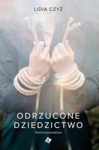Odrzucone dziedzictwo. Autor: Czyż Lidia. Multiszop.pl Okładka książki Odrzucone dziedzictwo