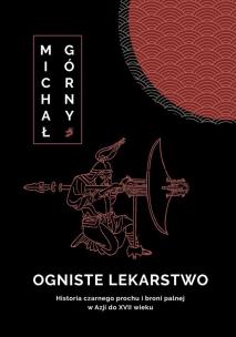 Ogniste lekarstwo. Historia czarnego prochu... Autor: Michał Górny. Multiszop.pl Okładka książki Ogniste lekarstwo. Historia czarnego prochu..