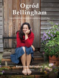 Ogród Bellingham. Jak uprawiać ogród w zgodzie z naturą. Autor: Katarzyna Bellingham. Multiszop.pl Okładka książki Ogród Bellingham. Jak uprawiać ogród w zgodzie z naturą