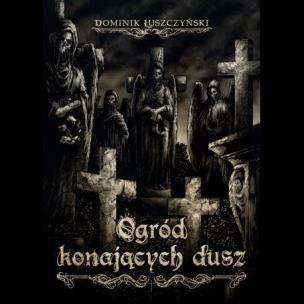 Ogród konających dusz. Autor: Łuszczyński Dominik. Multiszop.pl Okładka książki Ogród konających dusz