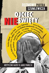 Ojciec nieświęty. Krytyczne głosy o Janie Pawle II. Autor: Piotr Szumlewicz. Multiszop.pl Okładka książki Ojciec nieświęty. Krytyczne głosy o Janie Pawle II
