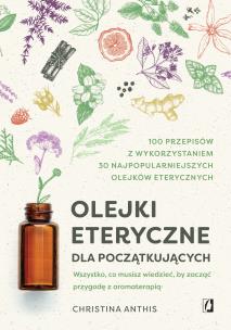 Olejki eteryczne dla początkujących. Autor: Anthis Christina. Multiszop.pl Okładka książki Olejki eteryczne dla początkujących