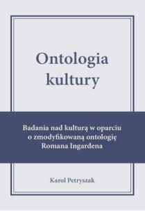Ontologia kultury. Badania nad kulturą w oparciu... Autor: Karol Petryszak. Multiszop.pl Okładka książki Ontologia kultury. Badania nad kulturą w oparciu..