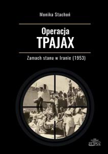 Operacja TPAJAX. Zamach stanu w Iranie (1953). Autor: Monika Stachoń. Multiszop.pl Okładka książki Operacja TPAJAX. Zamach stanu w Iranie (1953)