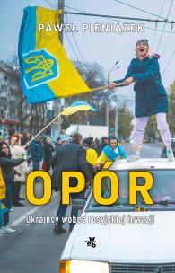 Opór. Ukraińcy wobec rosyjskiej inwazji. Autor: Pieniążek Paweł. Multiszop.pl Okładka książki Opór. Ukraińcy wobec rosyjskiej inwazji