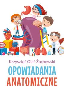 Opowiadania Anatomiczne. Autor: Krzysztof Olaf Żochowski. Multiszop.pl Okładka książki Opowiadania Anatomiczne