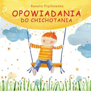 Opowiadania do chichotania. Autor: Renata Piątkowska. Multiszop.pl Okładka książki Opowiadania do chichotania