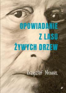 Opowiadanie z lasu żywych drzew. Autor: Mrowiec Krzysztof. Multiszop.pl Okładka książki Opowiadanie z lasu żywych drzew