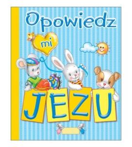 Opowiedz mi, Jezu. Autor:   Praca zbiorowa. Multiszop.pl Okładka książki Opowiedz mi, Jezu