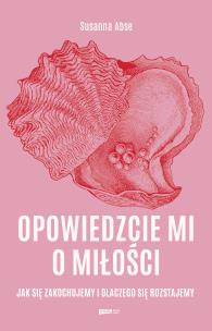 Opowiedzcie mi o miłości. Jak się zakochujemy i dlaczego się rozstajemy. Autor: Susanna Abse. Multiszop.pl Okładka książki Opowiedzcie mi o miłości. Jak się zakochujemy i dlaczego się rozstajemy