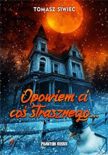 Opowiem Ci coś strasznego.... Autor: Siwiec Tomasz. Multiszop.pl Okładka książki Opowiem Ci coś strasznego...