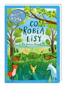 Opowiem ci, mamo, co robią lisy. Autor: Joanna Rusinek (ilustr.). Multiszop.pl Okładka książki Opowiem ci, mamo, co robią lisy