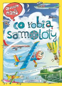 Opowiem ci, mamo, co robią samoloty wyd. 2025. Autor: Nowicki Artur, Brykczyński Marcin. Multiszop.pl Okładka książki Opowiem ci, mamo, co robią samoloty wyd. 2025