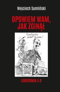 Opowiem wam, jak zginął. Lobotomia 4.0. Autor: Wojciech Sumliński. Multiszop.pl Okładka książki Opowiem wam, jak zginął. Lobotomia 4.0
