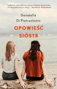 Opowieść sióstr. Autor: Donatella Di Pietrantonio, Lucyna Rodziewicz-Dokt. Multiszop.pl Okładka książki Opowieść sióstr