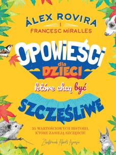Opowieści dla dzieci, które chcą być szczęśliwe. Autor: Rovira Álex, Miralles Francesc. Multiszop.pl Okładka książki Opowieści dla dzieci, które chcą być szczęśliwe