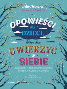 Opowieści dla dzieci, które chcą uwierzyć w siebie. Autor: Rovira Alex, Miralles Francesc. Multiszop.pl Okładka książki Opowieści dla dzieci, które chcą uwierzyć w siebie