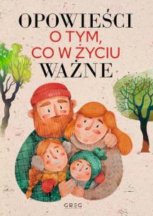 Opowieści o tym, co w życiu ważne. Autor: Marta Calik-Tomera, Katarzyna Kądziela, Magdalena Schatt-Skotak. Multiszop.pl Okładka książki Opowieści o tym, co w życiu ważne