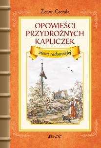 Opowieści przydrożnych kapliczek ziemi radomskiej. Autor: Gierała Zenon. Multiszop.pl Okładka książki Opowieści przydrożnych kapliczek ziemi radomskiej