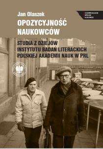 Opozycyjność naukowców. Studia z dziejów Instytutu Badań Literackich Polskiej Akademii Nauk w PRL. Autor: Olaszek Jan. Multiszop.pl Okładka książki Opozycyjność naukowców. Studia z dziejów Instytutu Badań Literackich Polskiej Akademii Nauk w PRL