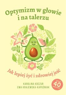 Optymizm w głowie i na talerzu. Autor: Karolina Koczur, Ewa Krajewska-Kapuśniak. Multiszop.pl Okładka książki Optymizm w głowie i na talerzu