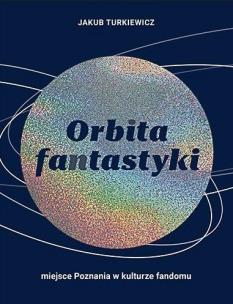 Orbita fantastyki. Miejsce Poznania w kulturze.... Autor: Jakub Turkiewicz. Multiszop.pl Okładka książki Orbita fantastyki. Miejsce Poznania w kulturze...