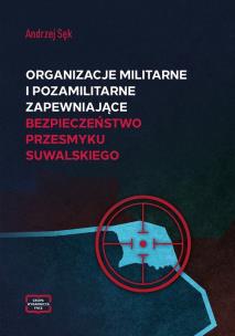 Okładka książki Organizacje militarne i pozamilitarne zapewniające bezpieczeństwo Przesmyku Suwalskiego