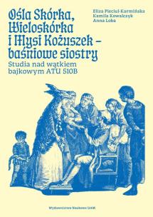 Okładka książki Ośla Skórka, Wieloskórka i Mysi Kożuszek - baśniowe siostry. Studia nad wątkiem bajkowym ATU 510B