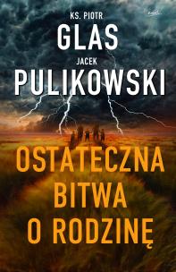 Ostateczna bitwa o rodzinę. Autor: Glas Piotr, Pulikowski Jacek. Multiszop.pl Okładka książki Ostateczna bitwa o rodzinę