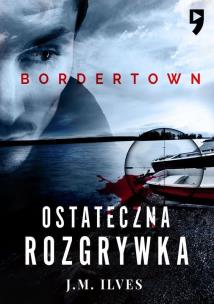 Ostateczna rozgrywka. Bordertown. Tom 2. Autor: J. M. Ilves. Multiszop.pl Okładka książki Ostateczna rozgrywka. Bordertown. Tom 2