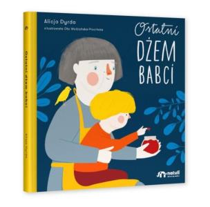 Ostatni dżem babci. Książka dla dzieci o śmierci. Autor: Alicja Dyrda, Ola Woldańska-Płocińska. Multiszop.pl Okładka książki Ostatni dżem babci. Książka dla dzieci o śmierci