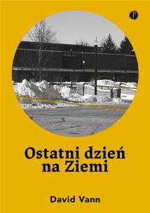 Ostatni dzień na Ziemi. Autor: David Vann. Multiszop.pl Okładka książki Ostatni dzień na Ziemi