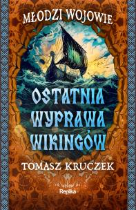 Ostatnia wyprawa wikingów. Autor: Tomasz Kruczek. Multiszop.pl Okładka książki Ostatnia wyprawa wikingów