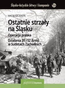 Ostatnie strzały na Śląsku Operacja praska Działania 31 i 52 Armii w Sudetach Zachodnich. Autor: Maciej Szczerepa. Multiszop.pl Okładka książki Ostatnie strzały na Śląsku Operacja praska Działania 31 i 52 Armii w Sudetach Zachodnich