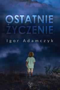 Ostatnie życzenie. Autor: Igor Adamczyk. Multiszop.pl Okładka książki Ostatnie życzenie