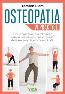 Osteopatia w praktyce. Proste ćwiczenia dla zdrowego układu mięśniowo-szkieletowego, które uwolnią cię od chorób i bólu. Autor: Liem Torsten, CHRISTINE TSOLODIMOS. Multiszop.pl Okładka książki Osteopatia w praktyce. Proste ćwiczenia dla zdrowego układu mięśniowo-szkieletowego, które uwolnią cię od chorób i bólu