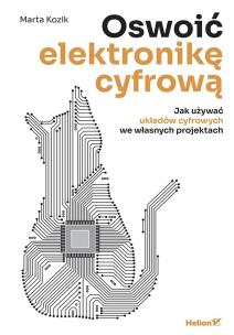 Oswoić elektronikę cyfrową. Jak używać układów cyfrowych we własnych projektach. Autor: Marta Kozik. Multiszop.pl Okładka książki Oswoić elektronikę cyfrową. Jak używać układów cyfrowych we własnych projektach