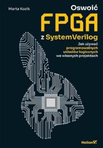 Oswoić FPGA z SystemVerilog. Jak używać programowalnych układów logicznych we własnych projektach. Autor: Marta Kozik. Multiszop.pl Okładka książki Oswoić FPGA z SystemVerilog. Jak używać programowalnych układów logicznych we własnych projektach