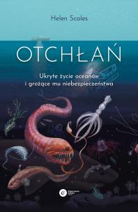 Otchłań. Ukryte życie oceanów i grożące mu niebezpieczeństwo. Autor: Helen Scales. Multiszop.pl Okładka książki Otchłań. Ukryte życie oceanów i grożące mu niebezpieczeństwo