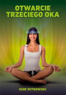 Otwarcie trzeciego oka. Autor: Igor Witkowski. Multiszop.pl Okładka książki Otwarcie trzeciego oka