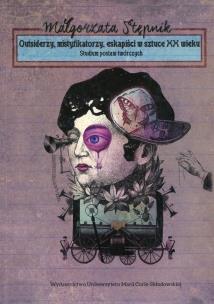 Okładka książki Outsiderzy, mistyfikatorzy,eskapiści w sztuce XX w