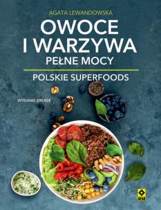 Owoce i warzywa pełne mocy Polskie superfoods w2. Autor: Agata Lewandowska. Multiszop.pl Okładka książki Owoce i warzywa pełne mocy Polskie superfoods w2