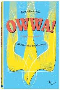 Owwa!. Ukraina dla dociekliwych. Autor: Żanna Słoniowska. Multiszop.pl Okładka książki Owwa!. Ukraina dla dociekliwych