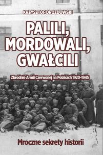 Okładka książki Palili, mordowali, gwałcili. Zbrodnie Armii Czerwonej na Polakach w latach 1920-1945
