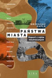 Państwa miasta. Raport z rajów nieutraconych. Autor: Grzegorz Kapla. Multiszop.pl Okładka książki Państwa miasta. Raport z rajów nieutraconych