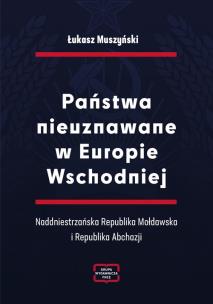 Państwa nieuznawane w Europie Wschodniej. Autor: Łukasz Muszyński. Multiszop.pl Okładka książki Państwa nieuznawane w Europie Wschodniej