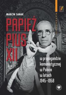 Papież Pius XII w propagandzie komunistycznej.... Autor: Marcin Sanak. Multiszop.pl Okładka książki Papież Pius XII w propagandzie komunistycznej...